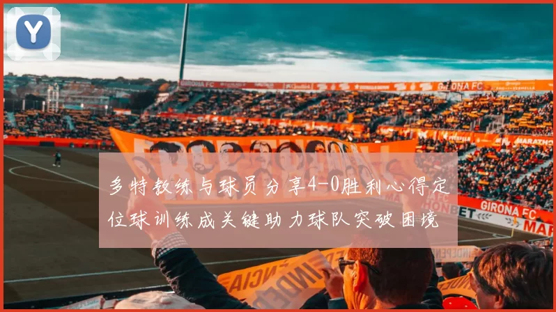 多特教练与球员分享4-0胜利心得定位球训练成关键助力球队突破困境